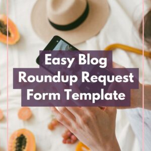 food blogger taking photo with words "easy blog roundup request form template" in background